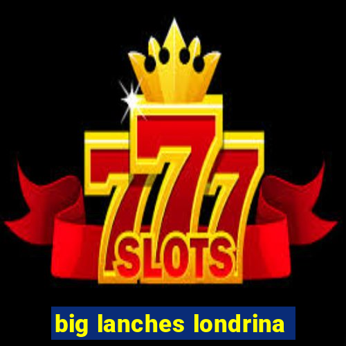 big lanches londrina